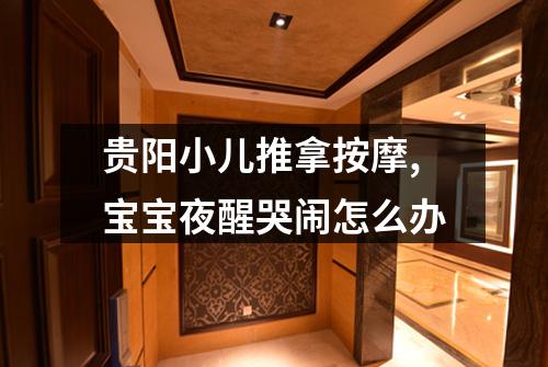 贵阳小儿推拿按摩,宝宝夜醒哭闹怎么办