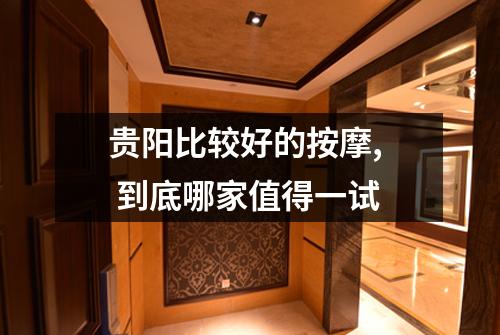 贵阳比较好的按摩, 到底哪家值得一试