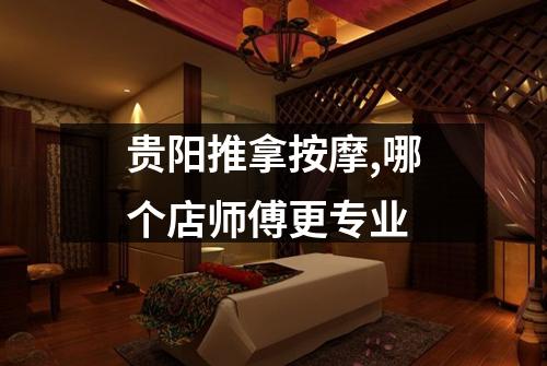 贵阳推拿按摩,哪个店师傅更专业
