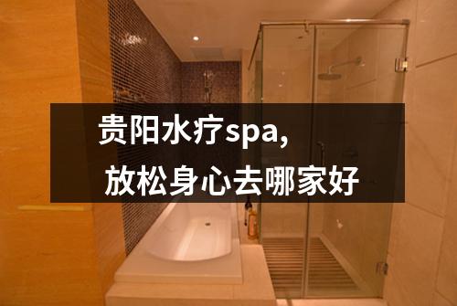 贵阳水疗spa,  放松身心去哪家好