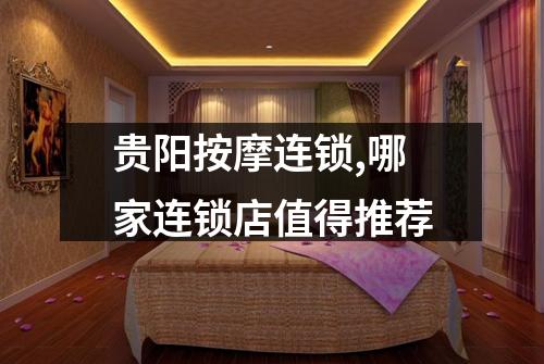 贵阳按摩连锁,哪家连锁店值得推荐