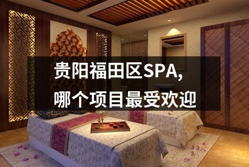 贵阳福田区SPA,哪个项目最受欢迎