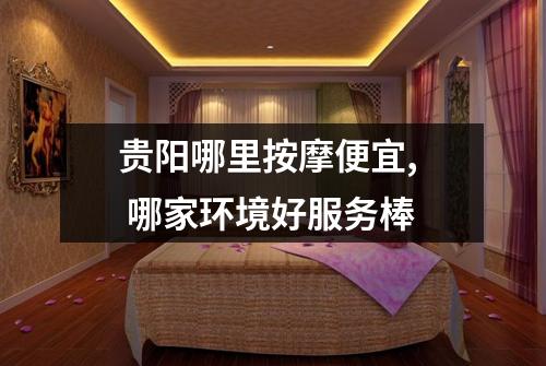 贵阳哪里按摩便宜,  哪家环境好服务棒