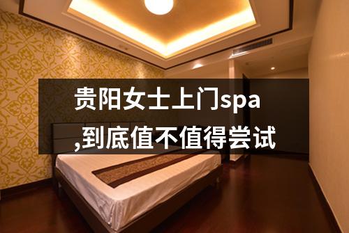 贵阳女士上门spa,到底值不值得尝试