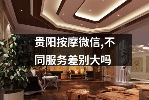 贵阳按摩微信,不同服务差别大吗