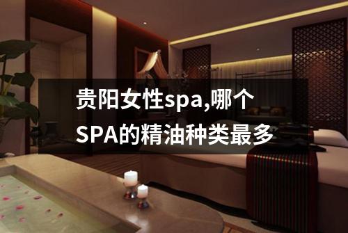 贵阳女性spa,哪个SPA的精油种类最多