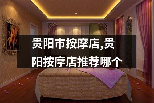 贵阳市按摩店,贵阳按摩店推荐哪个