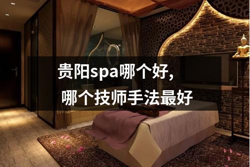 贵阳spa哪个好, 哪个技师手法最好