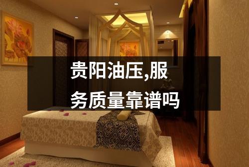 贵阳油压,服务质量靠谱吗