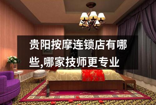 贵阳按摩连锁店有哪些,哪家技师更专业