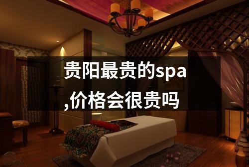 贵阳最贵的spa,价格会很贵吗