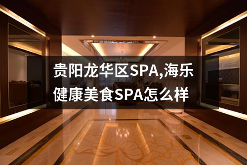 贵阳龙华区SPA,海乐健康美食SPA怎么样
