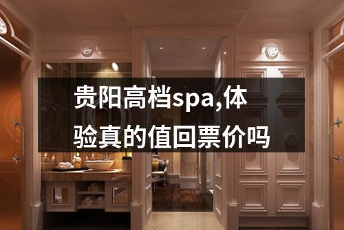 贵阳高档spa,体验真的值回票价吗