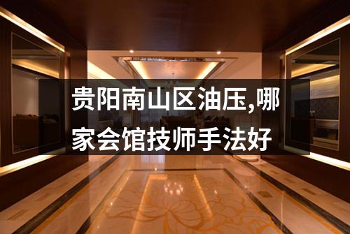 贵阳南山区油压,哪家会馆技师手法好