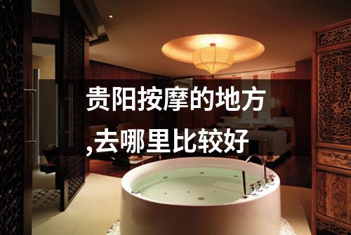 贵阳按摩的地方,去哪里比较好