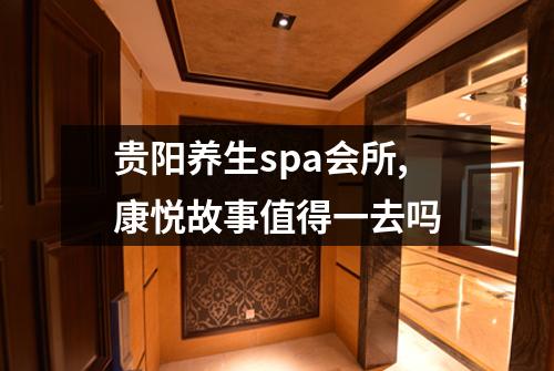 贵阳养生spa会所,康悦故事值得一去吗