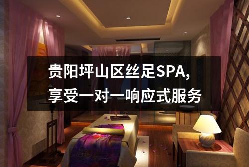 贵阳坪山区丝足SPA,享受一对一响应式服务