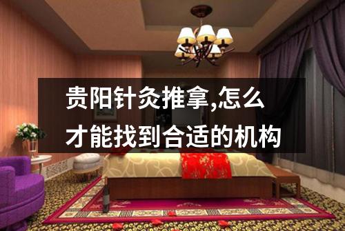 贵阳针灸推拿,怎么才能找到合适的机构