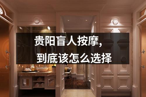 贵阳盲人按摩,  到底该怎么选择