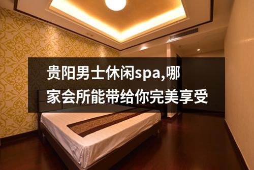 贵阳男士休闲spa,哪家会所能带给你完美享受