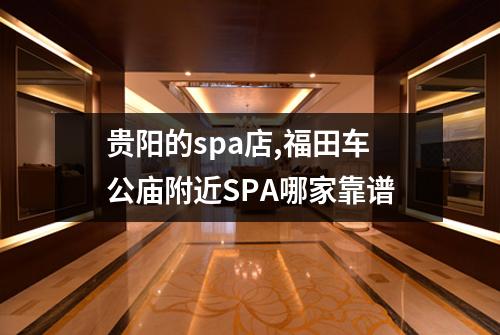 贵阳的spa店,福田车公庙附近SPA哪家靠谱