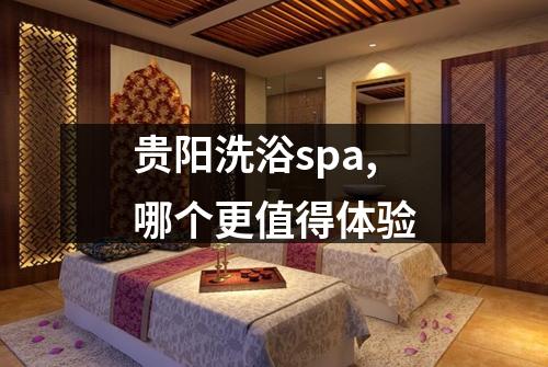 贵阳洗浴spa,哪个更值得体验