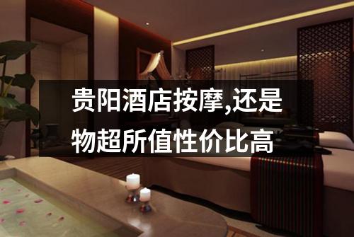 贵阳酒店按摩,还是物超所值性价比高