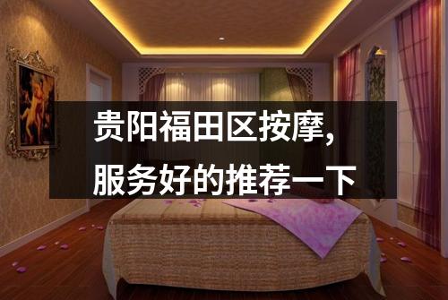 贵阳福田区按摩,服务好的推荐一下