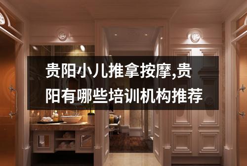 贵阳小儿推拿按摩,贵阳有哪些培训机构推荐