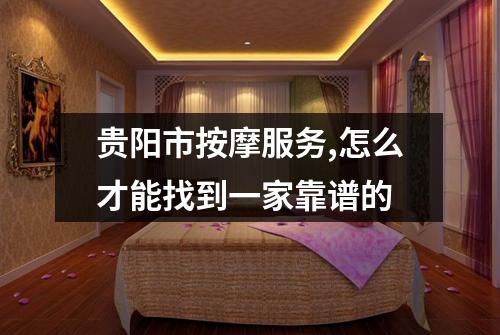 贵阳市按摩服务,怎么才能找到一家靠谱的