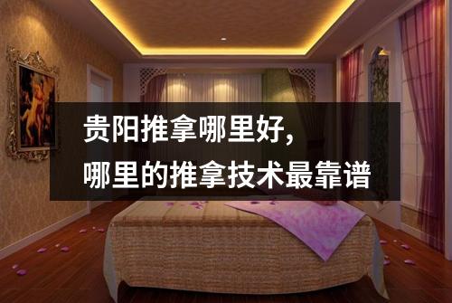贵阳推拿哪里好,  哪里的推拿技术最靠谱