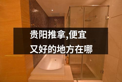 贵阳推拿,便宜又好的地方在哪