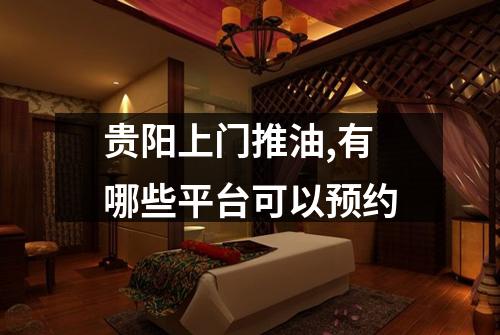 贵阳上门推油,有哪些平台可以预约