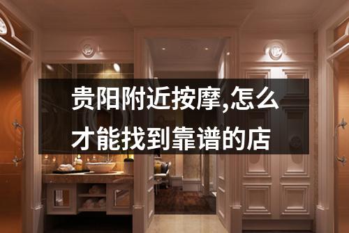 贵阳附近按摩,怎么才能找到靠谱的店