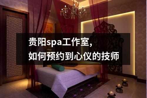 贵阳spa工作室, 如何预约到心仪的技师