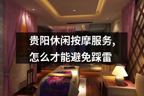 贵阳休闲按摩服务,怎么才能避免踩雷