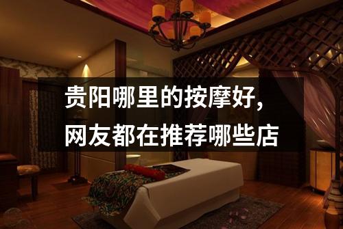 贵阳哪里的按摩好,网友都在推荐哪些店
