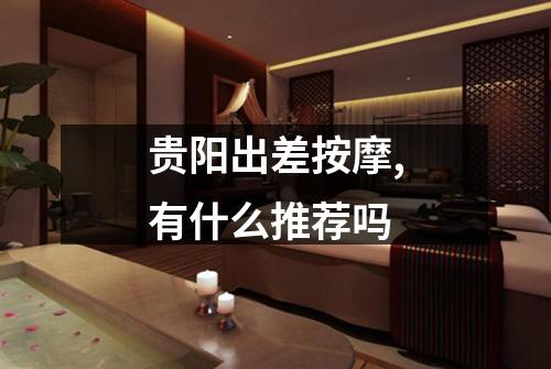 贵阳出差按摩,有什么推荐吗