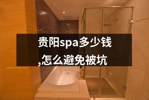 贵阳spa多少钱,怎么避免被坑