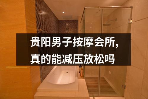 贵阳男子按摩会所,真的能减压放松吗