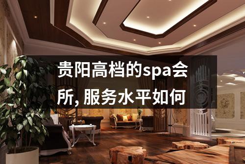 贵阳高档的spa会所, 服务水平如何