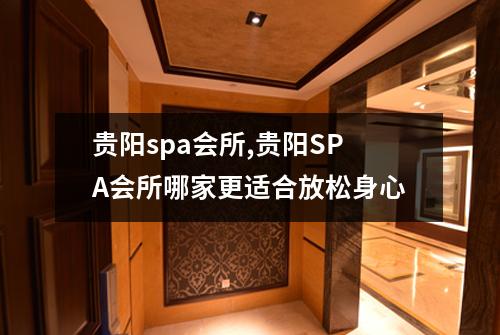 贵阳spa会所,贵阳SPA会所哪家更适合放松身心