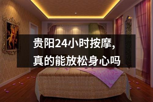 贵阳24小时按摩,真的能放松身心吗