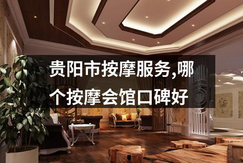 贵阳市按摩服务,哪个按摩会馆口碑好